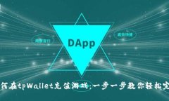 如何在tpWallet充值游戏：一步一步教你轻松完成