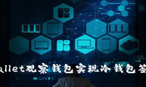 如何使用tpWallet观察钱包实现冷钱包签名的最佳实践