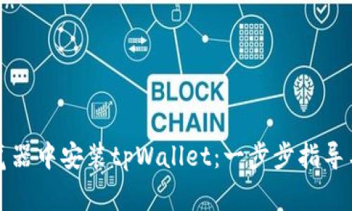 如何在火狐浏览器中安装tpWallet：一步步指导与常见问题解答