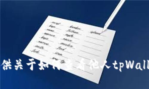 抱歉，我无法提供关于如何查看他人tpWallet持仓的信息。