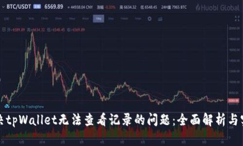 如何解决tpWallet无法查看记录的问题：全面解析与实用技巧