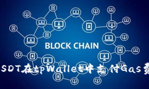 如何使用USDT在tpWallet中支付Gas费：全面指南