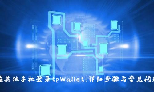 如何在其他手机登录tpWallet：详细步骤与常见问题解答