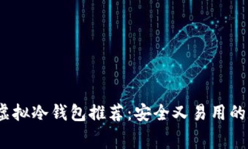 2023年最佳免费虚拟冷钱包推荐：安全又易用的数字资产存储方案