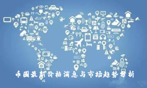 币圈最新价格消息与市场趋势分析