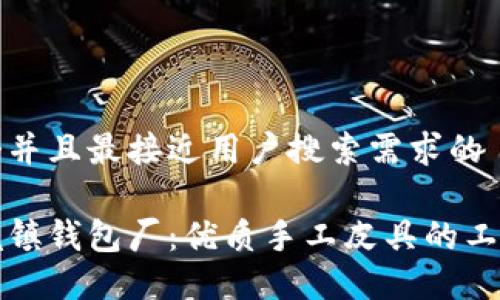 思考一个并且最接近用户搜索需求的

探寻冷坑镇钱包厂：优质手工皮具的工艺与魅力