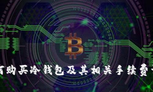 如何购买冷钱包及其相关手续费详解