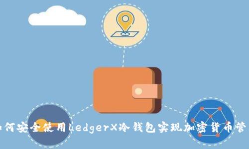 如何安全使用LedgerX冷钱包实现加密货币管理