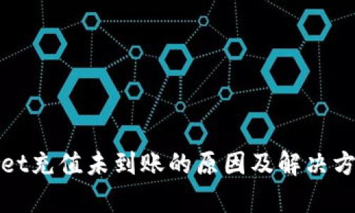 tpWallet充值未到账的原因及解决方案详解