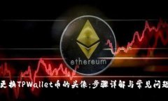 如何更换TPWallet币的头像：步骤详解与常见问题解