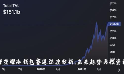 王者荣耀冷钱包赛道深度分析：未来趋势与投资机会