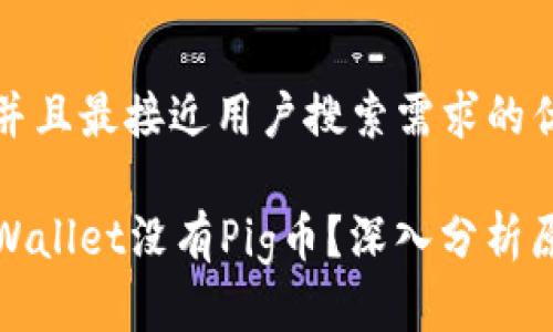 思考一个并且最接近用户搜索需求的优质

为什么tpWallet没有Pig币？深入分析原因与影响