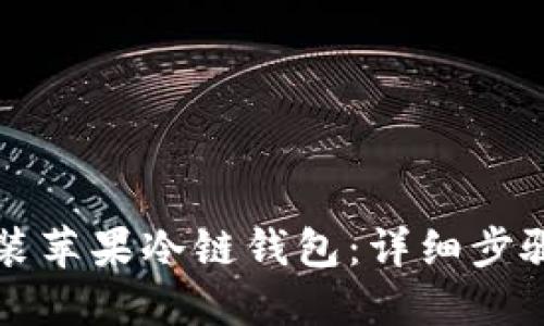 如何下载安装苹果冷链钱包：详细步骤与使用指南