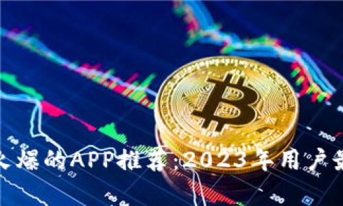 波币交易最火爆的APP推荐：2023年用户最青睐的选择