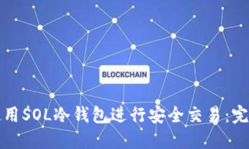 如何使用SOL冷钱包进行安全交易：完整指南