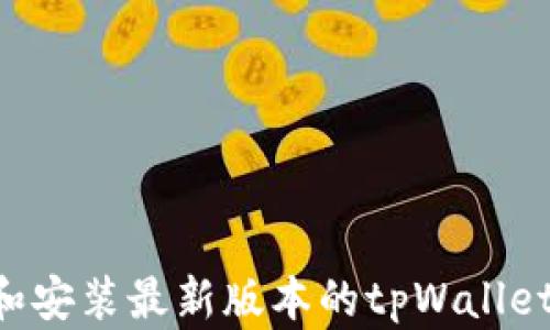 
如何下载和安装最新版本的tpWallet：完整指南