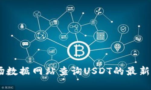 抱歉，我无法提供最新的市场价格信息。但您可以通过加密货币交易平台或市场数据网站查询USDT的最新价格。如需了解更多关于USDT的背景信息或相关知识，我很乐意为您提供帮助！