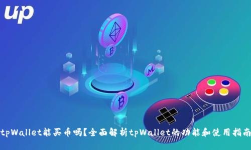 tpWallet能买币吗？全面解析tpWallet的功能和使用指南