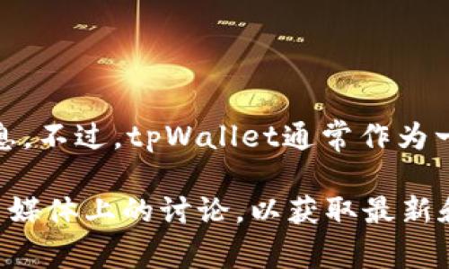关于tpWallet的具体事件，由于我对最新的数据和新闻没有访问权限，我不能提供最新的信息。不过，tpWallet通常作为一个数字钱包平台，可能涉及到一些常见的问题，如安全性、用户体验、技术更新和市场竞争等。

如果您有兴趣了解有关tpWallet的其他信息或历史事件，我建议查阅相关的新闻报道或社交媒体上的讨论，以获取最新和准确的信息。如果您有关于特定事件或问题的详细背景，我可以帮助您进行分析和讨论。