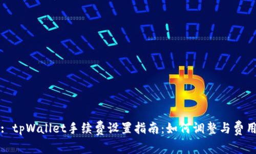 : tpWallet手续费设置指南：如何调整与费用