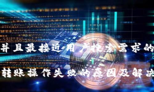 思考一个并且最接近用户搜索需求的

tpWallet转账操作失败的原因及解决方案详解