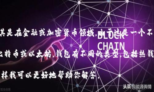 “tpWallet”通常指“tpWalletht”可能是一个特定应用程序或服务的名称，尤其是在金融或加密货币领域。由于这是一个不太常见的词汇，可能没有广泛的定义或认可的含义。

如果你提到的是加密货币钱包，它们通常用于存储、发送和接收加密货币，如比特币或以太坊。钱包有不同的类型，包括热钱包（在线钱包）和冷钱包（离线钱包），用户在选择时需要考虑安全性和便利性。

如果有其他具体的上下文或者你想要了解的更多细节，请提供更多的信息，这样我可以更好地帮助你解答。