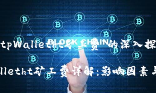 关于“tpWalletht矿工费”的深入探讨

tpWalletht矿工费详解：影响因素与策略