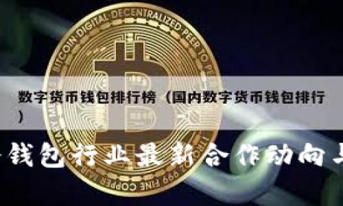 2023年冷钱包行业最新合作动向与趋势分析