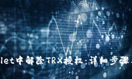 : 如何在tpWallet中解除TRX授权：详细步骤与常见问题解答