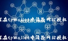     如何在tpWallet中清除网站授权    如何在tpWall