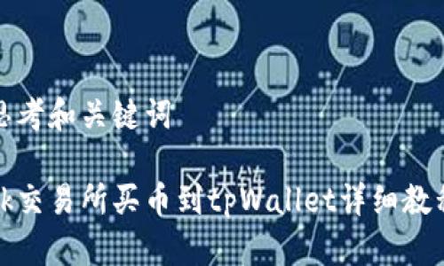 思考和关键词

ok交易所买币到tpWallet详细教程