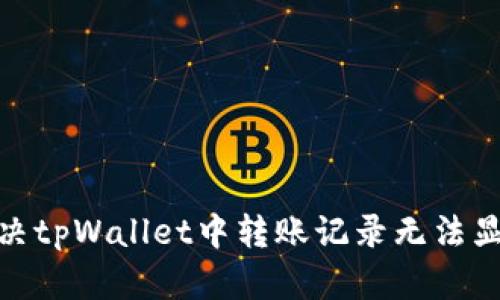 : 如何解决tpWallet中转账记录无法显示的问题