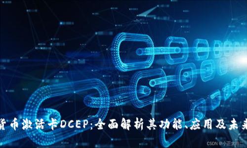 数字货币激活卡DCEP：全面解析其功能、应用及未来前景