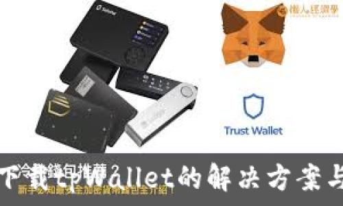   
苹果手机无法下载tpWallet的解决方案与常见问题解答