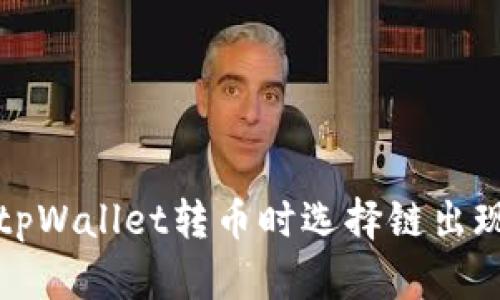 全面解析火币网tpWallet转币时选择链出现错误的解决方案