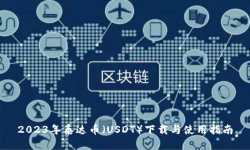 2023年泰达币（USDT）下载与使用指南
