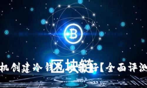 哪种手机创建冷钱包比较好？全面评测与推荐