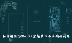 如何解决tpWallet金额显示不正确的问题