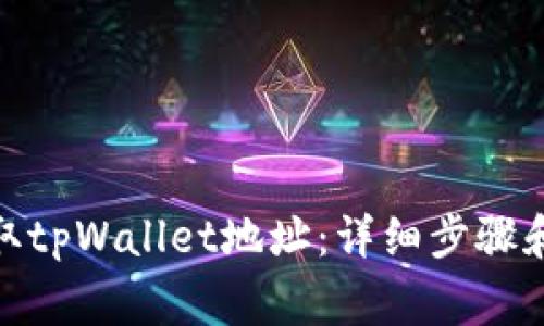 : 如何获取tpWallet地址：详细步骤和注意事项