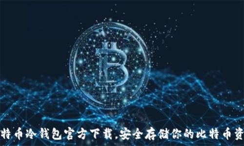   
比特币冷钱包官方下载，安全存储你的比特币资产