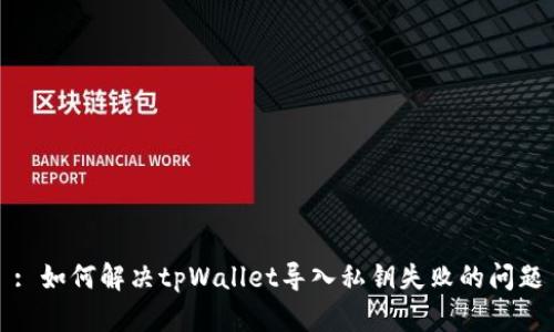 : 如何解决tpWallet导入私钥失败的问题