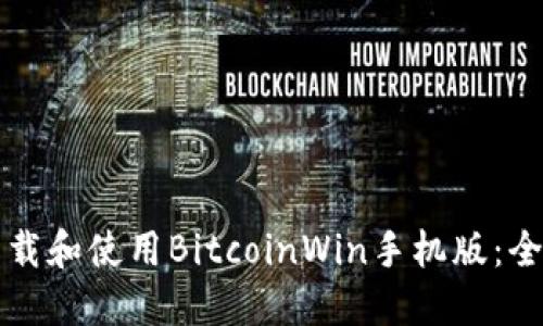 如何下载和使用BitcoinWin手机版：全面指南