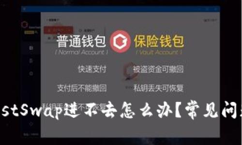 tpWallet JustSwap进不去怎么办？常见问题与解决方案