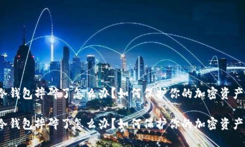 冷钱包摔碎了怎么办？如何保护你的加密资产？

冷钱包摔碎了怎么办？如何保护你的加密资产？