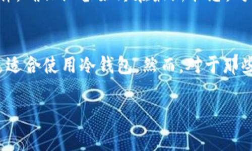 冷钱包（Cold Wallet）是一种用于存储加密货币的方式，区别于热钱包（Hot Wallet）。它的主要特点是没有连接到互联网，因此更加安全，适合存储大量的加密货币。冷钱包主要使用于长期存储，尤其适合那些需要保持高度安全性的资产。以下是对冷钱包的详细介绍，包括它的类型、工作原理、优缺点以及常见问题的解答。

什么是冷钱包？
冷钱包，顾名思义，是指那些离线存储加密资产的钱包。与其相对的热钱包通常是连接互联网的，因此容易受到黑客攻击。冷钱包的主要功能是为用户提供一个安全的环境，以存储他们的加密货币，防止被非法访问。

冷钱包的类型
冷钱包可以分为几种不同的类型，包括硬件钱包、纸钱包和离线PC钱包等。
1. 硬件钱包：硬件钱包是一种专门设计的设备，用于安全存储加密货币的私钥。它通过USB或蓝牙与计算机或手机连接，在需要时进行交易，而私钥始终保存在离线的设备内部。
2. 纸钱包：纸钱包是一种将私钥和公钥打印在纸上的存储方式。这种方法的安全性极高，只要纸张没有损坏或丢失，用户的加密资产就能得到保护。
3. 离线PC钱包：这种钱包是通过一台没有连接到互联网的计算机来生成和存储私钥的。这种方式的优点在于，它可以完全隔离开网络攻击。

冷钱包的工作原理
冷钱包的工作原理基于生成和存储私钥的方法。当用户创建一个冷钱包时，系统会生成一对公钥和私钥。公钥可以用来接收加密货币，而私钥则用于签署交易，确保只有拥有私钥的人才能发起交易。
冷钱包的主要优势在于它可以将私钥保存在完全离线的状态，避免了网络攻击和黑客窃取的风险。例如，用户在使用硬件钱包时，私钥无需在线访问，只需在交易时通过设备进行确认，防止了潜在的网络攻击。

冷钱包的优缺点
优点：
1. 安全性高：由于冷钱包不连接互联网，因此极大降低了被黑客攻击的风险。
2. 适合长期存储：冷钱包特别适合那些希望长期持有加密资产的投资者，因为它的安全性更高。
3. 移动方便：硬件钱包通常便于携带，方便用户随时随地访问自己的资产。
缺点：
1. 使用不便：相较于热钱包，冷钱包在交易时需要一些额外的步骤，可能会导致效率降低。
2. 风险的管理：如果用户忘记私钥或损坏冷钱包设备，资产可能会永久丢失。
3. 初始成本：某些类型的冷钱包（例如硬件钱包）需要用户进行初始投资。

常见问题解答

问题1：冷钱包如何确保安全性？
冷钱包能够确保安全性主要是通过物理隔离。当钱包无法连接网络时，黑客就无法远程访问钱包文件或私钥，这极大降低了资产被盗的风险。此外，很多冷钱包都提供多重认证和加密技术来增加安全层级。例如，硬件钱包通常需要用户输入PIN码才能进行交易，而纸钱包需要妥善保存，确保没有被他人获取。

问题2：如何创建和使用冷钱包？
创建和使用冷钱包的过程相对简单。以硬件钱包为例，用户首先需购买一个可靠的硬件钱包，例如Ledger或Trezor。收到产品后，用户按照说明书进行设置，通常需下载配套软件，并通过USB连接设备。生成一个新的钱包时，系统会提供一组助记词，用户需要将其记下来或妥善保存。使用冷钱包进行交易时，用户只需连接设备，输入PIN码并确认交易即可。对于纸钱包，用户可以使用在线生成工具生成钱包，然后打印和保存。

问题3：冷钱包与热钱包的主要区别是什么？
冷钱包与热钱包的主要区别在于连接互联网的状态。热钱包是随时连接网络的，因此在进行交易时便捷高效，但风险更高。相反，冷钱包离线存储，更加安全但使用不便。热钱包适合频繁交易的小额资产，而冷钱包更适合长期储存大额资产。

问题4：如何管理和保护我的冷钱包？
管理和保护冷钱包的首要任务是确保私钥的安全。一旦私钥被他人获取，资产将面临严重风险。因此，用户应妥善保存助记词与私钥，避免他们被暴露。此外，关于硬件钱包，用户可以定期更新其固件，确保设备始终在最新状态。对于纸钱包，保持干燥和远离火源是必要的，以免纸张损坏导致无法使用。

问题5：冷钱包适合哪些用户？
冷钱包特别适合那些希望长期持有加密货币而不计划频繁进行交易的用户。例如，投资者和机构交易商通常会选择冷钱包来保存大额资产。同时，关注安全性并具有一定技术理解能力的用户也更适合使用冷钱包。然而，对于那些频繁交易的小额持有者，热钱包可能更为方便。

综合来看，冷钱包在加密货币储存方面提供了一种相对安全的选择，尤其适合对安全性要求较高的用户。当然，用户在使用冷钱包时，也要了解其操作特点与安全风险，确保自己的资产安全。