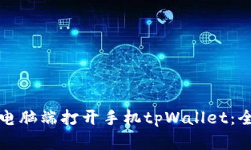 如何在电脑端打开手机tpWallet：全面指南