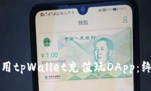 如何使用tpWallet充值玩DApp：终极指南