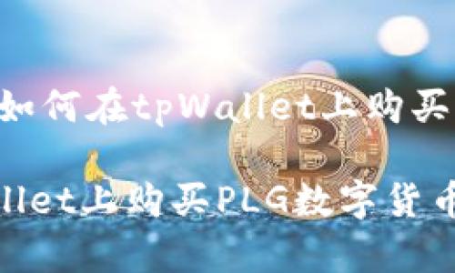 : 详细指南：如何在tpWallet上购买PLG数字货币

如何在tpWallet上购买PLG数字货币