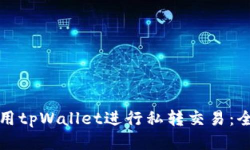 如何使用tpWallet进行私转交易：全面指南