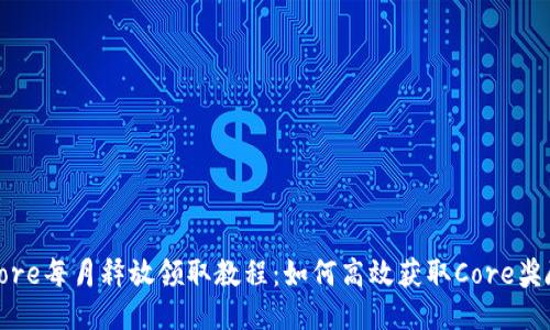 Core每月释放领取教程：如何高效获取Core奖励